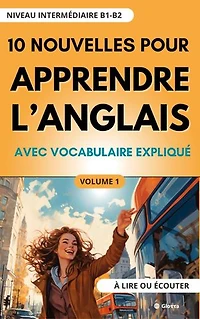 10 Nouvelles pour Apprendre l'Anglais: avec vocabulaire expliqué (niveau intermédiaire B1-B2) à lire ou écouter