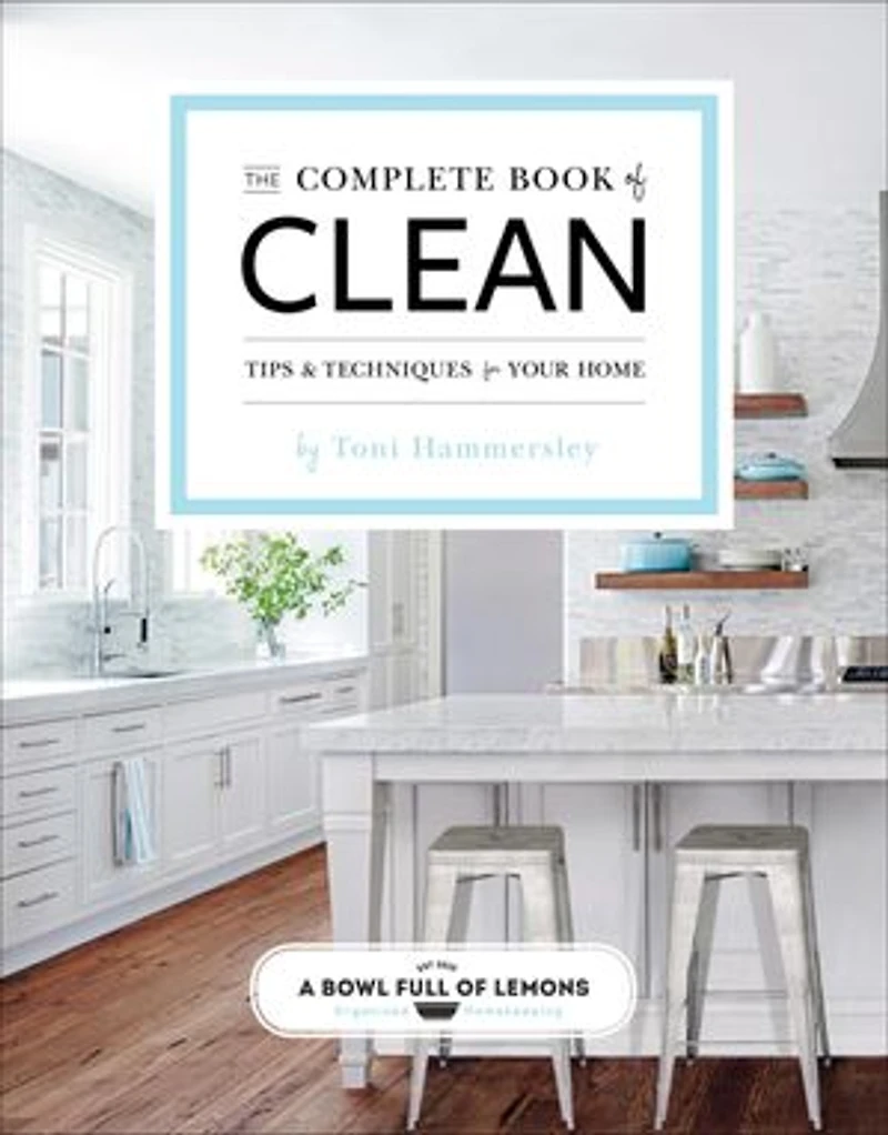 The Complete Book of Clean: Tips & Techniques for Your Home