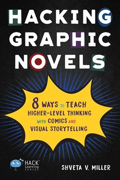 Hacking Graphic Novels: 8 Ways to Teach Higher-Level Thinking with Comics and Visual Storytelling