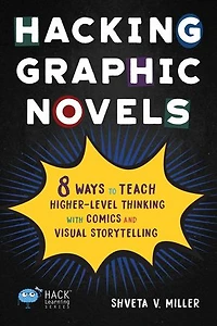 Hacking Graphic Novels: 8 Ways to Teach Higher-Level Thinking with Comics and Visual Storytelling
