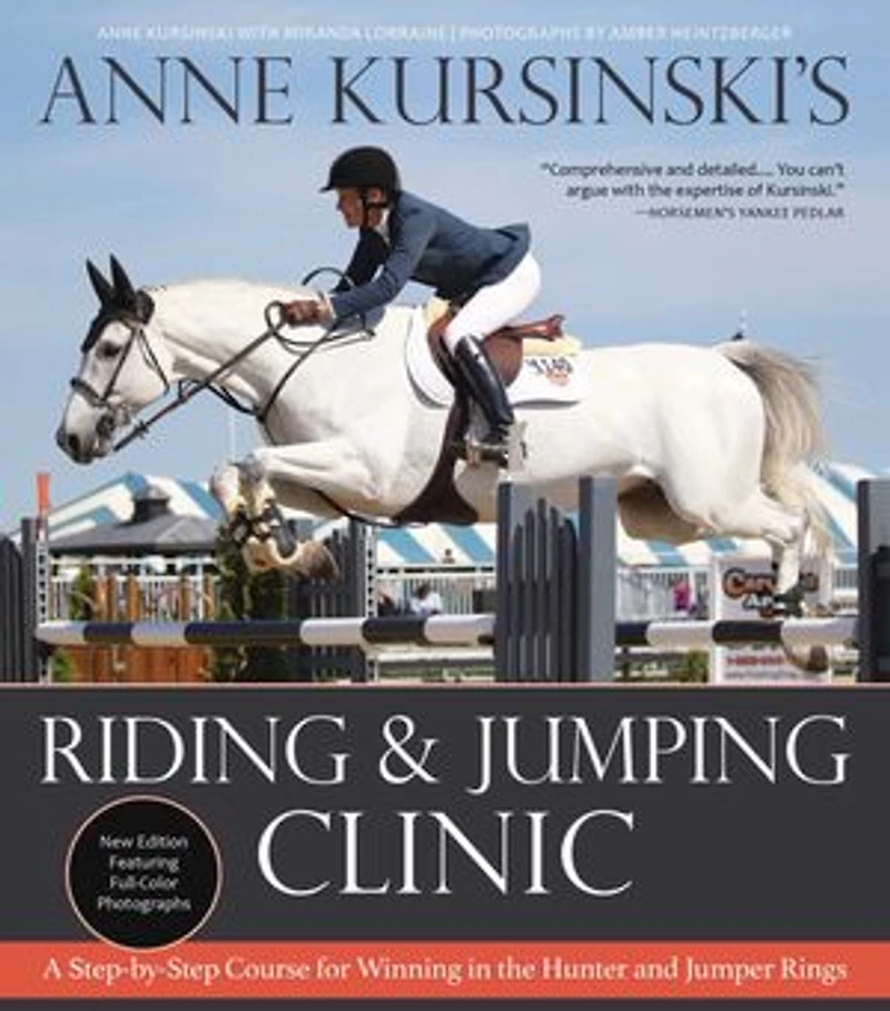 Anne Kursinski's Riding and Jumping Clinic: New Edition: A Step-by-Step Course for Winning the Hunter Jumper Rings