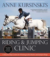 Anne Kursinski's Riding and Jumping Clinic: New Edition: A Step-by-Step Course for Winning the Hunter Jumper Rings