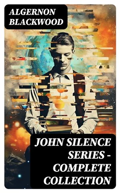 JOHN SILENCE SERIES - Complete Collection: Enriched edition.
