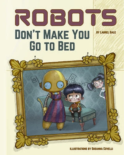 Robots Don't Make You Go to Bed: A Picture Book