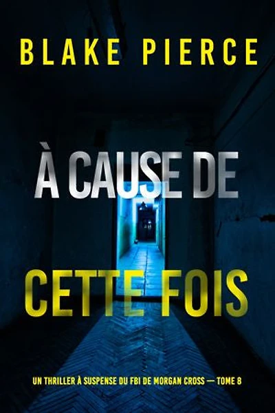 À cause de cette fois (Un thriller à suspense du FBI de Morgan Cross — Tome 8)
