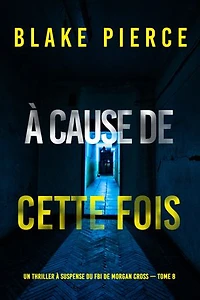 À cause de cette fois (Un thriller à suspense du FBI de Morgan Cross — Tome 8)