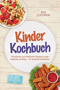Kinder Kochbuch: Die leckersten und kinderleichten Rezepte für jeden Geschmack und Anlass – für stressfreie Familienessen – inkl. Lunchbox & Unterwegs, Brot & Brötchen, Dips & Aufstriche, Süßes