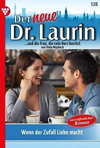 Wenn der Zufall Liebe macht: Der neue Dr. Laurin 128 – Arztroman