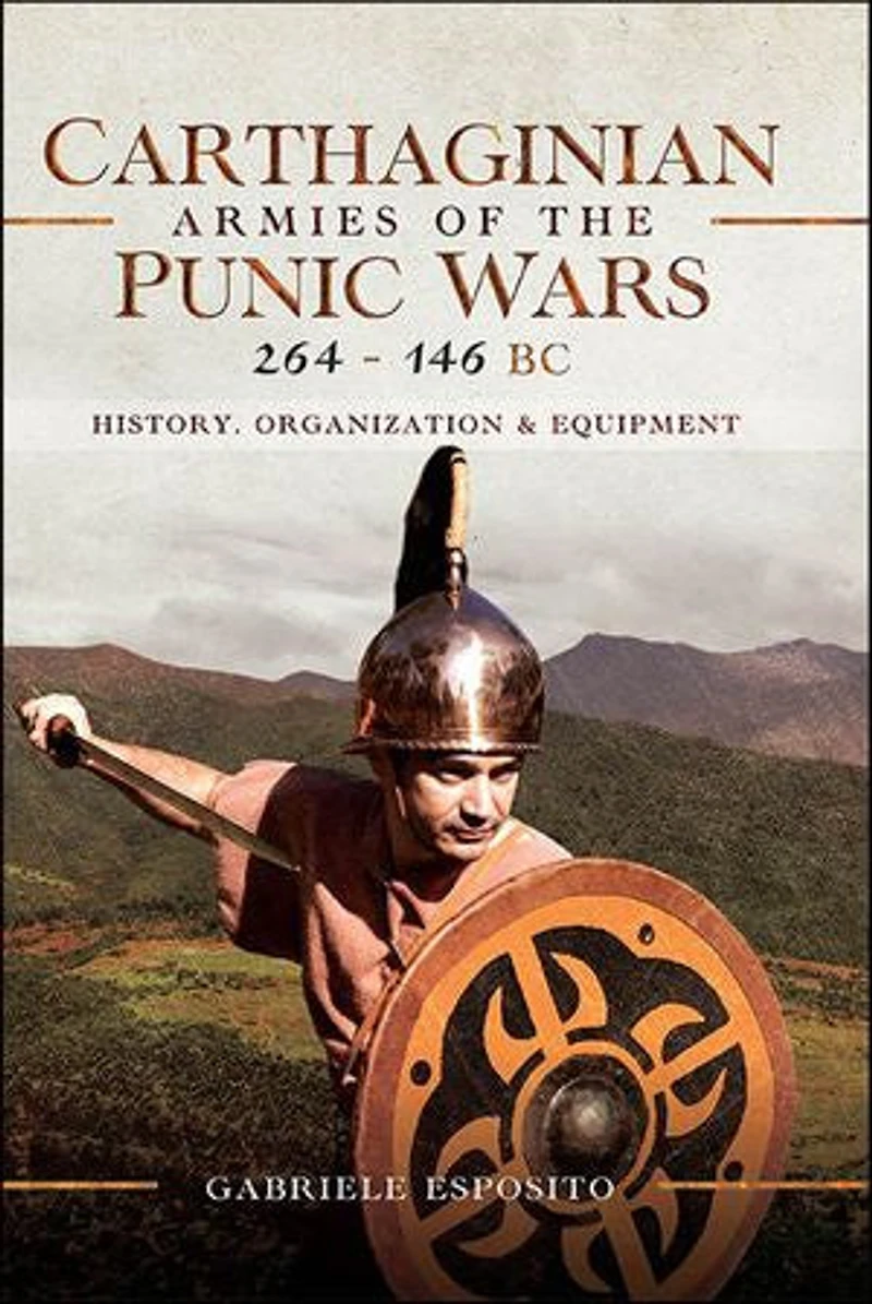 Carthaginian Armies of the Punic Wars, 264-146 BC: History, Organization and Equipment