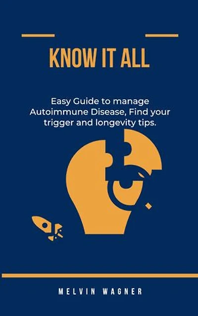 KNOW IT ALL:Easy Guide to manage Autoimmune Disease, Find your trigger and longevity tips.: Easy Guide to manage Autoimmune Disease, Find your trigger and longevity tips.