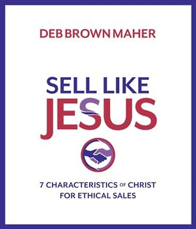 Sell Like Jesus: 7 Characteristics of Christ for Ethical Sales