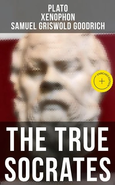The True Socrates: Enriched edition. The Dialogues Written in Defense of Socrates by the Founders of Western Philosophy