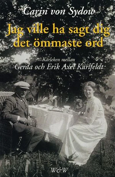 Jag ville ha sagt dig det ömmaste ord. Kärleken mellan Gerda och Erik Axel Karlfeldt