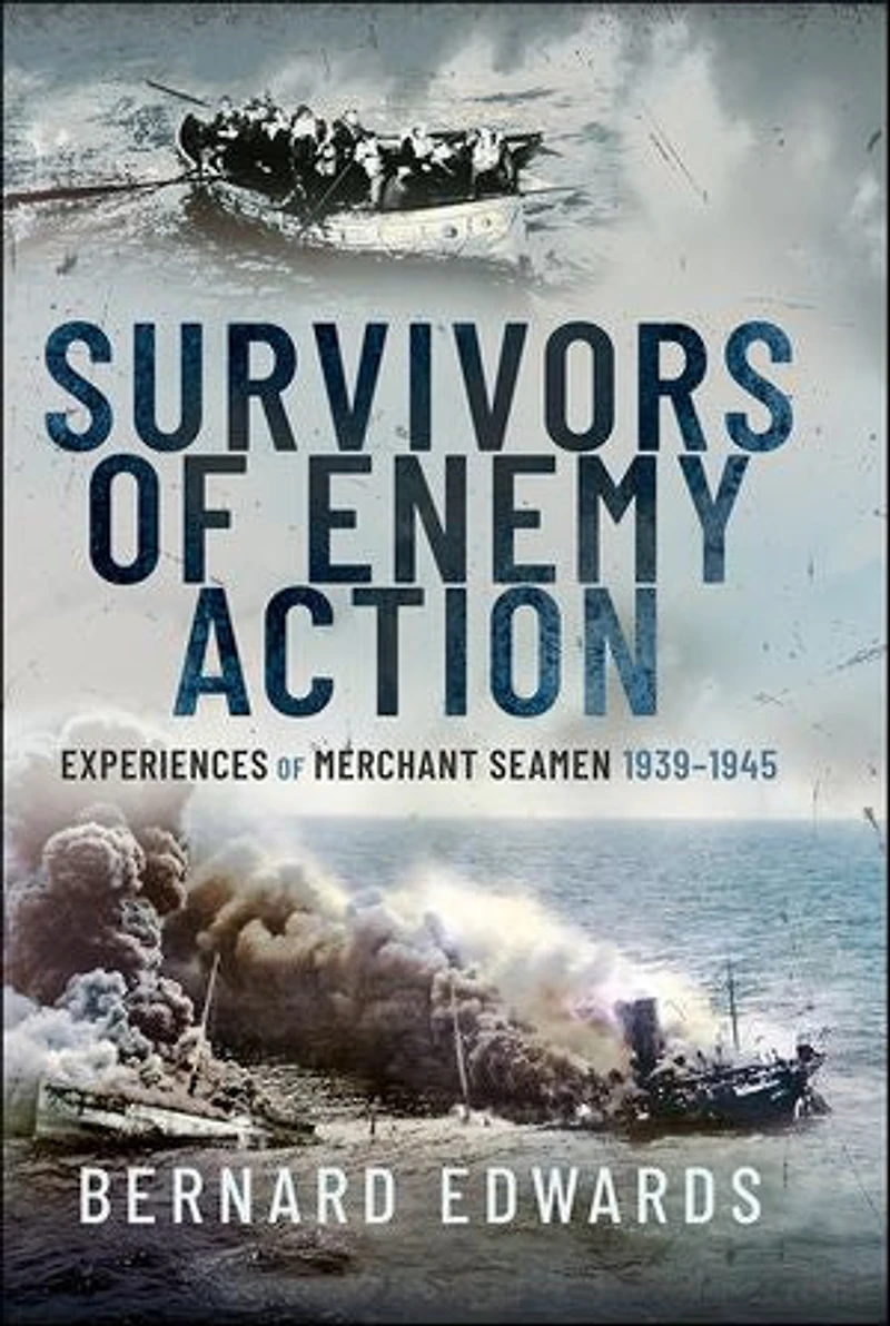 Survivors of Enemy Action: Experiences Merchant Seamen, 1939-1945