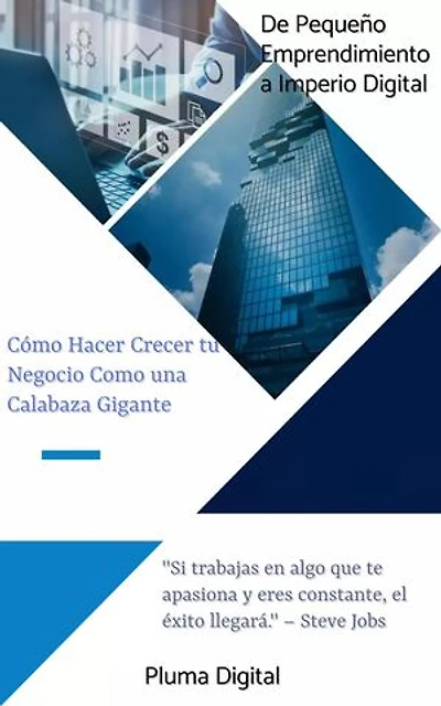 De Pequeño Emprendimiento a Imperio Digital: Cómo Hacer Crecer tu Negocio Como una Calabaza Gigante: Business