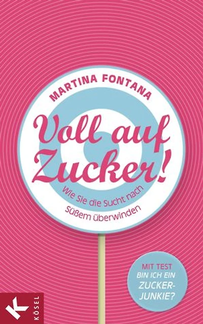 Voll auf Zucker!: Wie Sie die Sucht nach Süßem überwinden