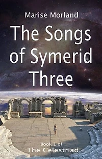 The Songs of Symerid Three: The Celestriad Book 1