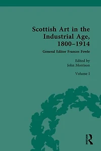 Scottish Art the Industrial Age, 1800-1914: Volume I: Painting, Travel and National Identity c.1800-1860