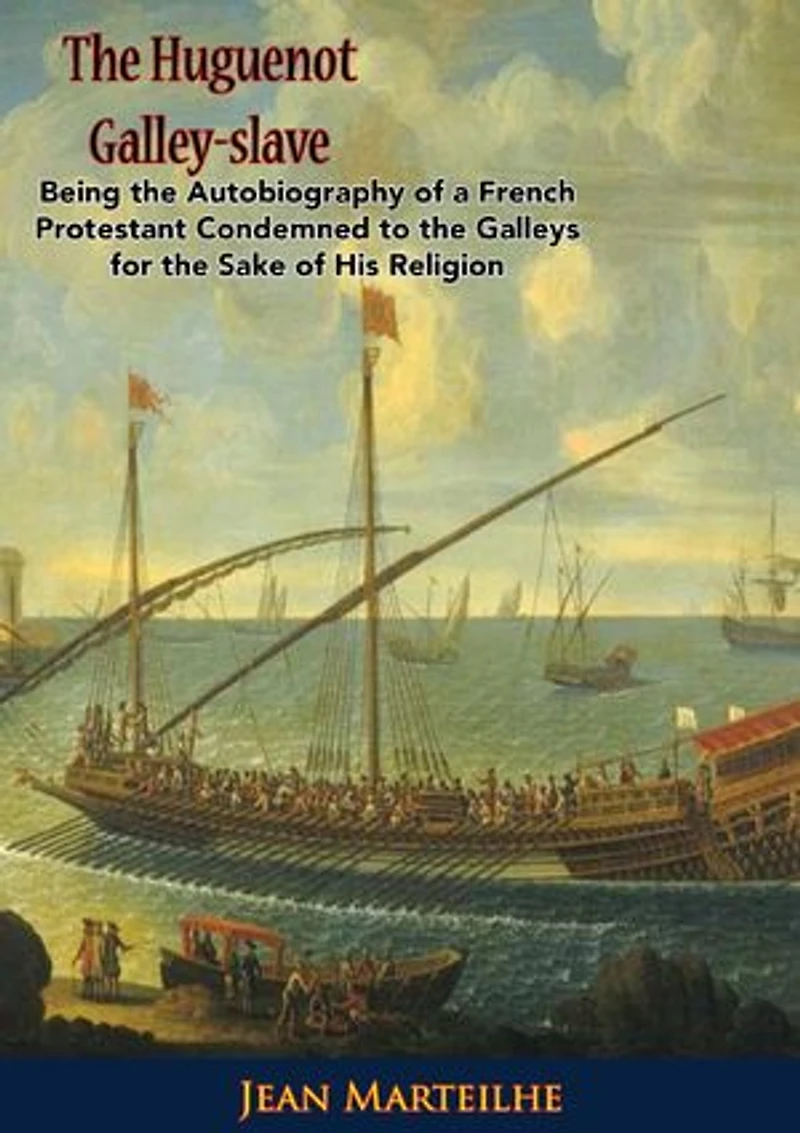 The Huguenot Galley-slave: Being the Autobiography of a French Protestant Condemned to the Galleys for the Sake of His Religion
