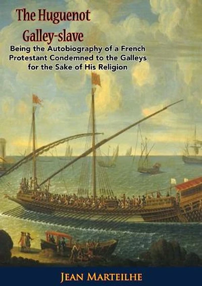 The Huguenot Galley-slave: Being the Autobiography of a French Protestant Condemned to the Galleys for the Sake of His Religion