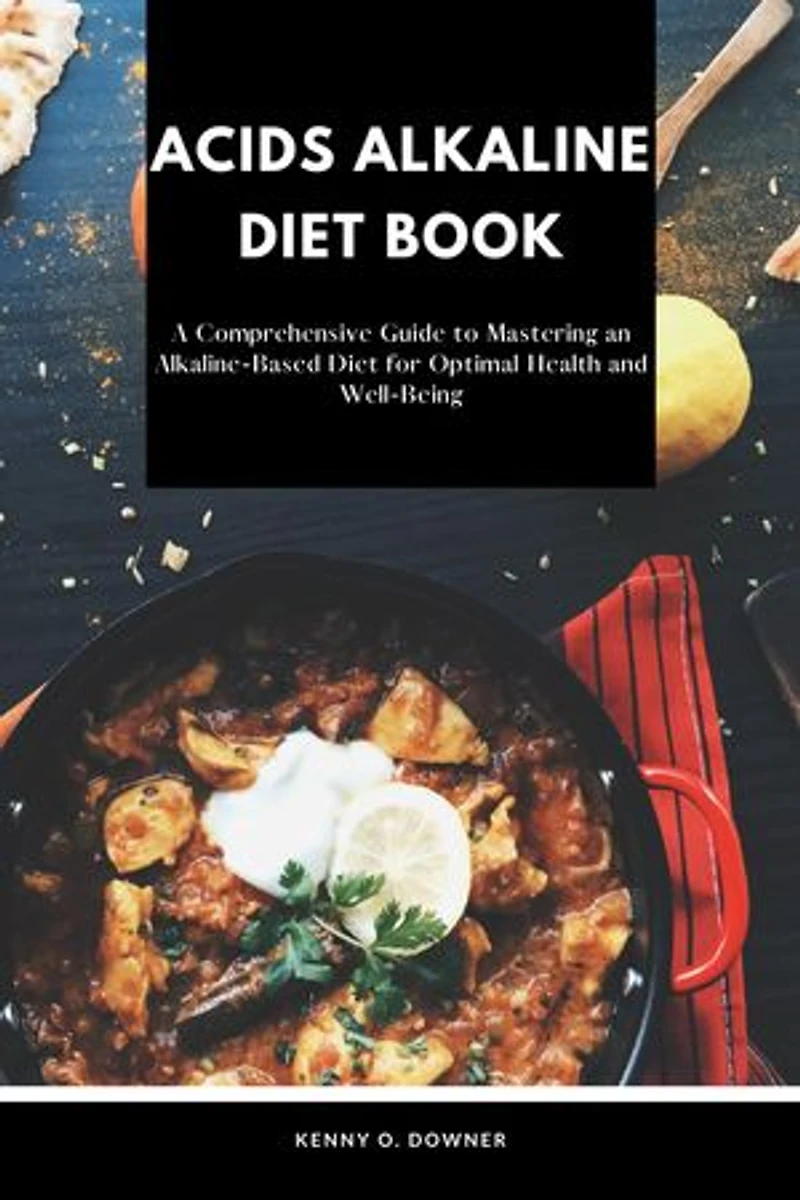 ACID ALKALINE DIET BOOK: A Comprehensive Guide to Mastering an Alkaline-Based Diet for Optimal Health and Well-Being