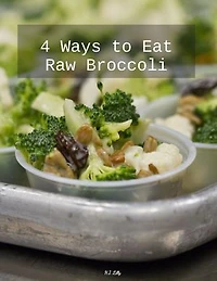 4 Different Ways to Eat Crude Broccoli: Raw Broccoli Toppings, Dips, and Recipes.