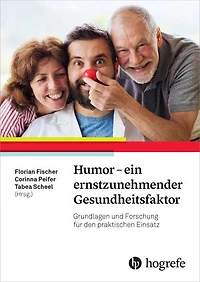 Humor – ein ernstzunehmender Gesundheitsfaktor: Grundlagen und Forschung für den praktischen Einsatz