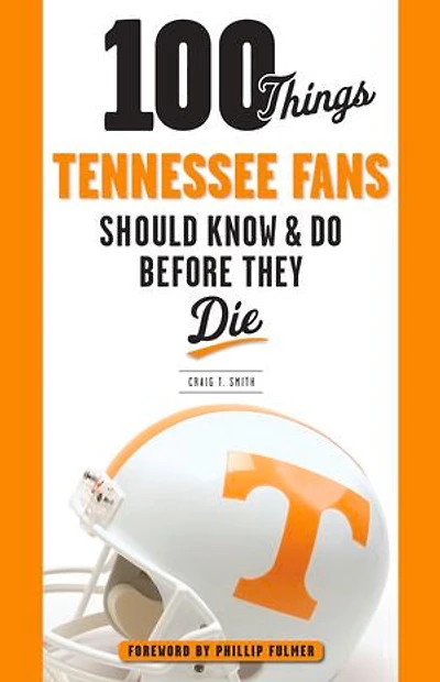 100 Things Tennessee Fans Should Know & Do Before They Die