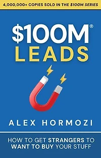 $100M Leads: How to Get Strangers to Want to Buy Your Stuff