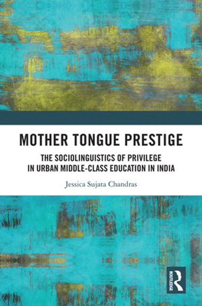 Mother Tongue Prestige: The Sociolinguistics of Privilege Urban Middle-Class Education India