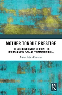 Mother Tongue Prestige: The Sociolinguistics of Privilege Urban Middle-Class Education India