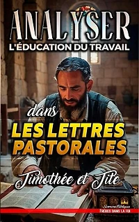 Analyser L'éducation du Travail dans les lettres pastorales : Timothée et Tite: L'éducation au Travail dans la Bible, #31