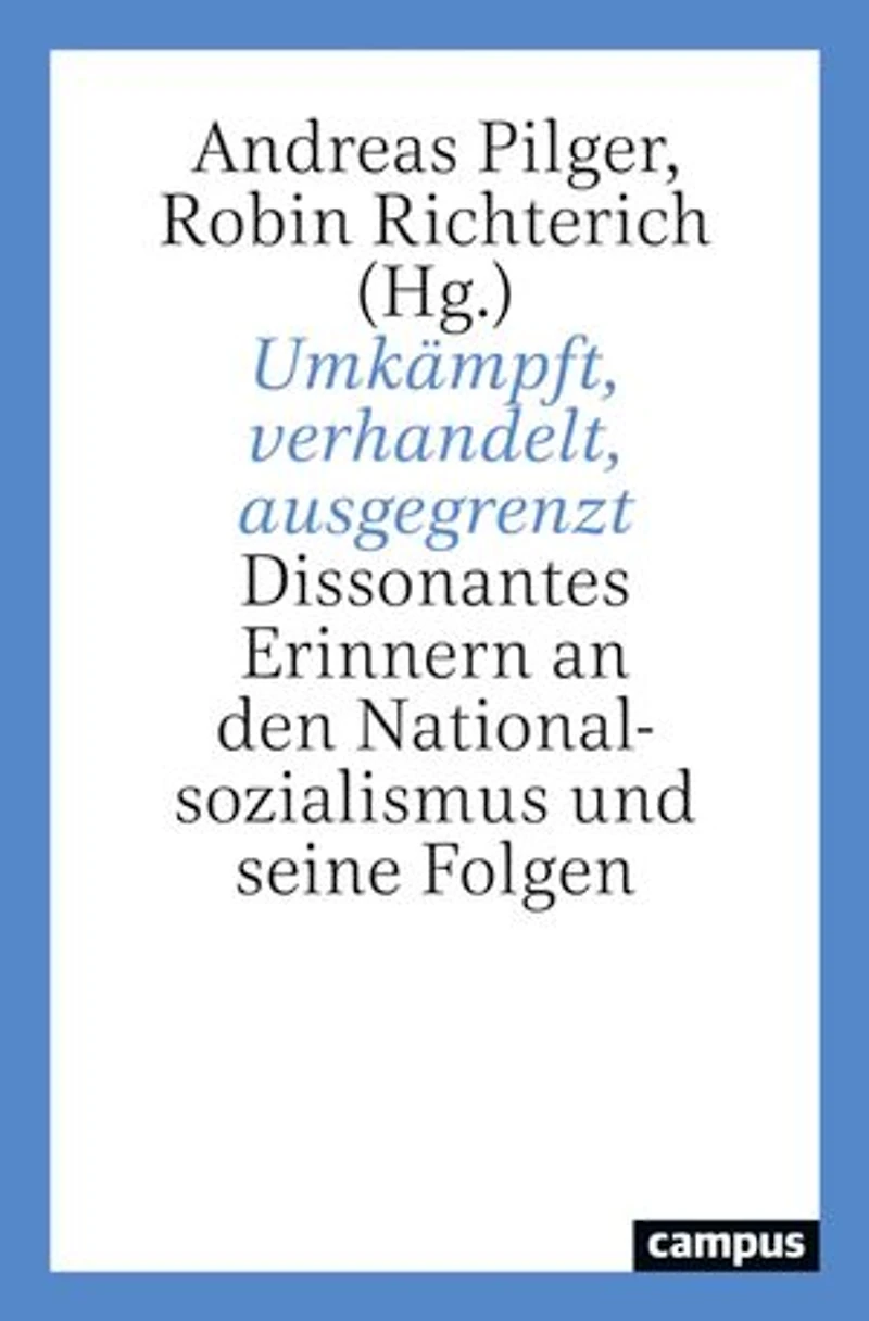 Umkämpft, verhandelt, ausgegrenzt: Dissonantes Erinnern an den Nationalsozialismus und seine Folgen