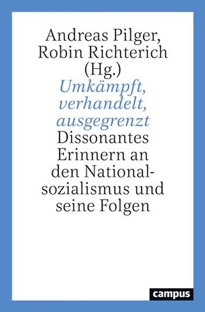 Umkämpft, verhandelt, ausgegrenzt: Dissonantes Erinnern an den Nationalsozialismus und seine Folgen