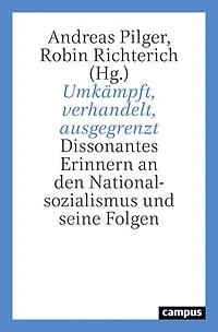 Umkämpft, verhandelt, ausgegrenzt: Dissonantes Erinnern an den Nationalsozialismus und seine Folgen