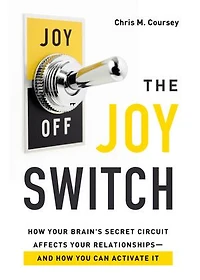 The Joy Switch: How Your Brain's Secret Circuit Affects Relationships-And You Can Activate It