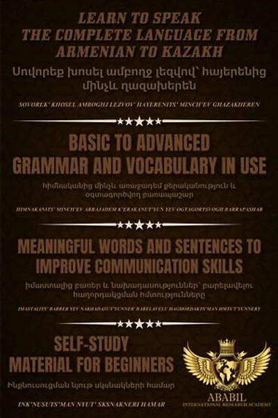 LEARN TO SPEAK THE COMPLETE LANGUAGE FROM ARMENIAN TO KAZAKH: BASIC TO ADVANCED GRAMMAR AND VOCABULARY IN USE MEANINGFUL WORDS AND SENTENCES TO IMPROVE COMMUNICATION SKILLS SELF-STUDY MATERIAL FOR BEGINNERS