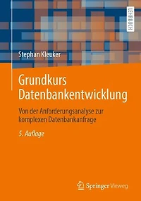 Grundkurs Datenbankentwicklung: Von der Anforderungsanalyse zur komplexen Datenbankanfrage