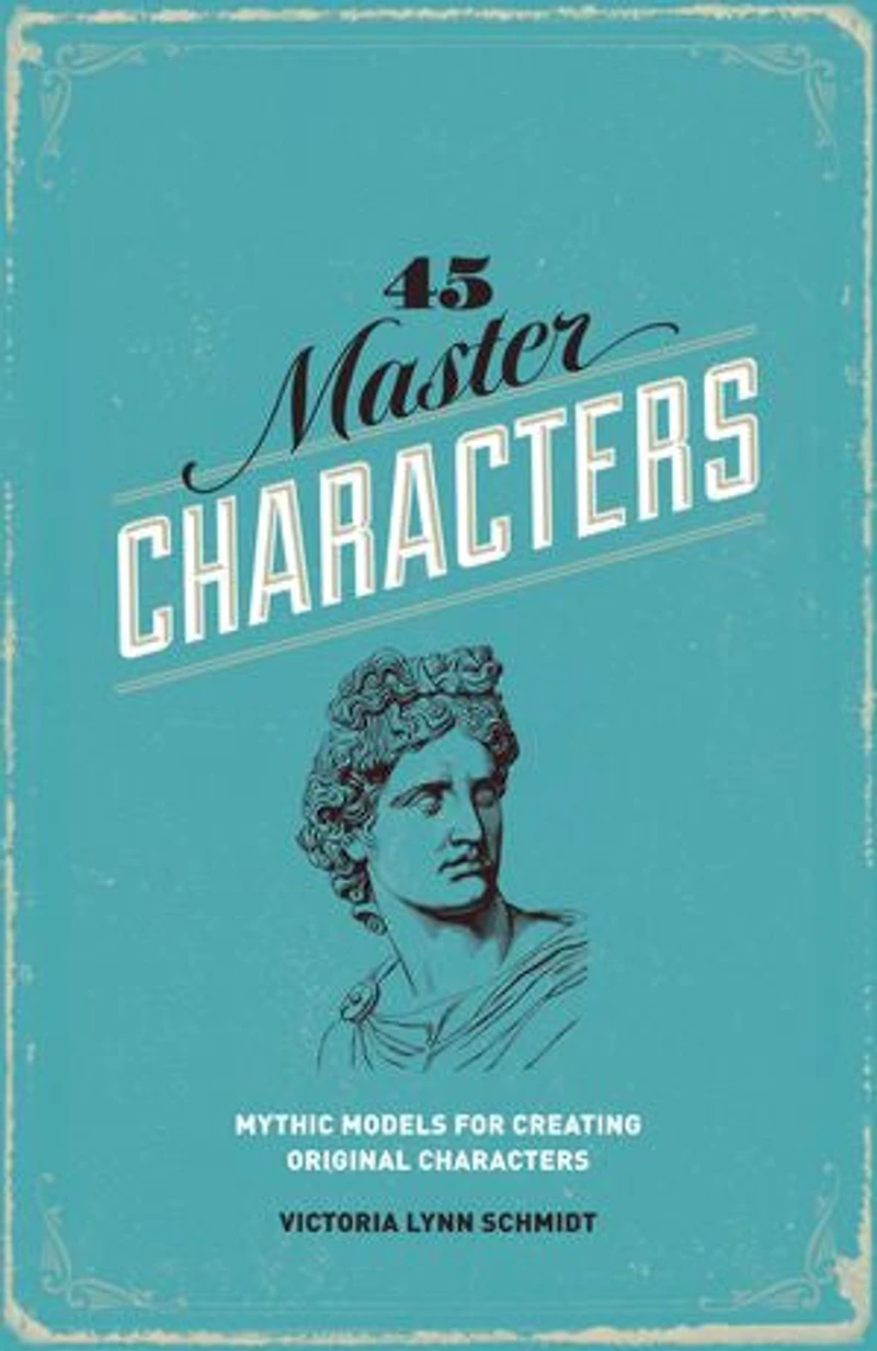 45 Master Characters, Revised Edition: Mythic Models For Creating Original Characters