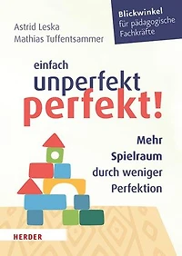 Einfach unperfekt perfekt!: Mehr Spielraum durch weniger Perfektion