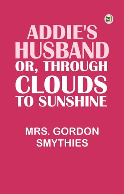 Addie's Husband; or, Through clouds to sunshine