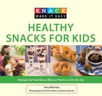 Knack Healthy Snacks for Kids: Recipes Nutritious Bites at Home or On the Go