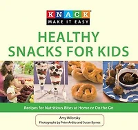 Knack Healthy Snacks for Kids: Recipes Nutritious Bites at Home or On the Go