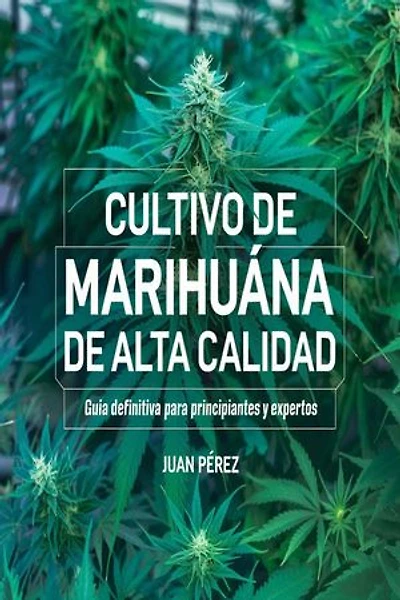 Cultivo de Marihuana de Alta Calidad: Guía Definitiva para Principiantes y Expertos