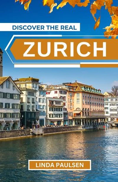 Discover the Real Zurich: A Comprehensive Travel Guide for First-Time Visitors, Featuring City Break Ideas, Including Food and Drink, Local Experiences, Cultural Attractions, and Scenic Views