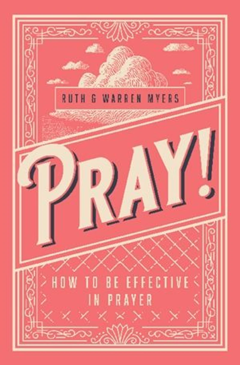 Pray!: How To Be Effective in Prayer