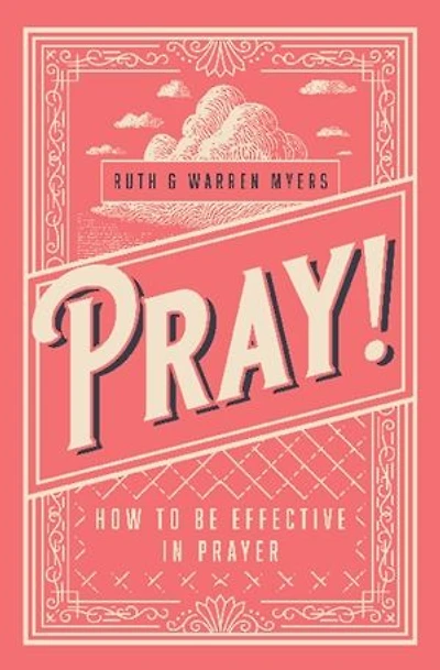 Pray!: How To Be Effective in Prayer