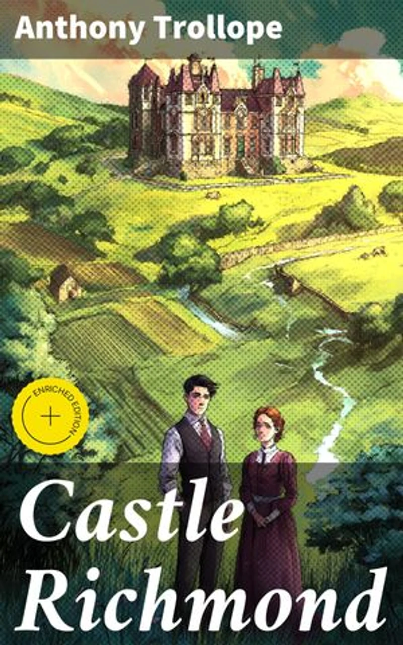 Castle Richmond: Enriched edition. Exploring 19th-Century Irish Society Through Love, Politics, and Family Dynamics