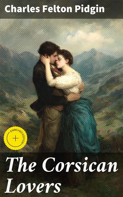 The Corsican Lovers: Enriched edition. A Tale of Love, Honor, and Revenge in 19th Century Corsica
