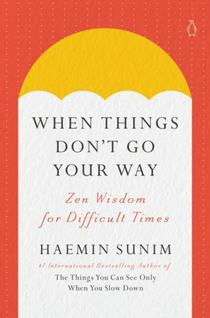 When Things Don't Go Your Way: Zen Wisdom for Difficult Times